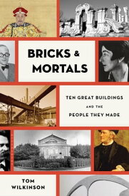 Bricks & Mortals Ten Great Buildings and the People They Made【電子書籍】[ Tom Wilkinson ]