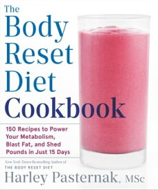 The Body Reset Diet Cookbook 150 Recipes to Power Your Metabolism, Blast Fat, and Shed Pounds in Just 15 Days【電子書籍】[ Harley Pasternak ]