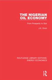The Nigerian Oil Economy From Prosperity to Glut【電子書籍】[ J. K. Onoh ]