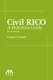 Civil RICO A Definitive Guide, Fifth Edition【電子書籍】[ Gregory P. Joseph ]