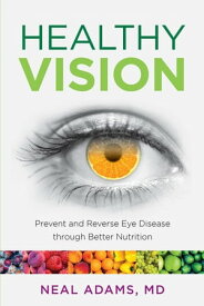 Healthy Vision Prevent and Reverse Eye Disease through Better Nutrition【電子書籍】[ Neal Adams ]