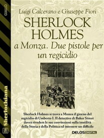 Sherlock Holmes a Monza. Due pistole per un regicidio【電子書籍】[ Luigi Calcerano ]