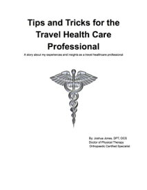 Tips and Tricks for the Traveling Health Care Professional A story about my experiences and insights as a travel healthcare professional【電子書籍】[ Joshua Jones ]