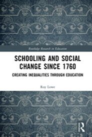 Schooling and Social Change Since 1760 Creating Inequalities through Education【電子書籍】[ Roy Lowe ]