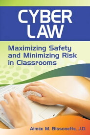 Cyber Law Maximizing Safety and Minimizing Risk in Classrooms【電子書籍】[ Aimee M. Bissonette ]