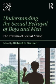 Understanding the Sexual Betrayal of Boys and Men The Trauma of Sexual Abuse【電子書籍】