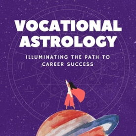 Vocational Astrology Illuminating the Path to Career Success【電子書籍】[ Laszlo Simon ]