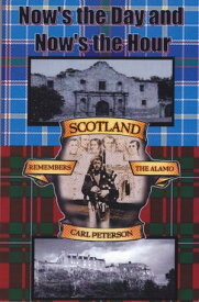 Now's The Day And Now's The Hour Scotland Remembers The Alamo【電子書籍】[ Carl Peterson ]