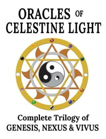 Oracles of Celestine Light Complete Trilogy of Genesis, Nexus & Vivus【電子書籍】[ Embrosewyn Tazkuvel ]