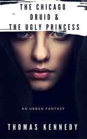 The Chicago Druid & The Ugly Princess Irish/American fantasy, #4【電子書籍】[ Thomas Kennedy ]