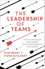 The Leadership of Teams How to Develop and Inspire High-performance Teamwork【電子書籍】[ Mike Brent ]