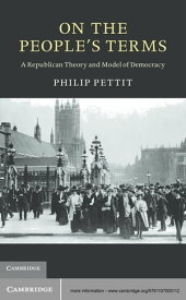 On the People's Terms A Republican Theory and Model of Democracy【電子書籍】[ Philip Pettit ]