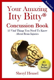 Your Amazing Itty Bitty Concussion Book 15 Vital Things You Should Know About Traumatic Brain Injuries (TBI)【電子書籍】[ Sheryl Hensel ]