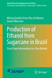 Production of Ethanol from Sugarcane in Brazil From State Intervention to a Free Market【電子書籍】[ M?rcia Azanha Ferraz Dias de Moraes ]