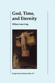 God, Time, and Eternity The Coherence of Theism II: Eternity【電子書籍】[ W.L. Craig ]