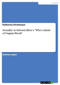 Sexuality in Edward Albee's 'Who's Afraid of Virginia Woolf'【電子書籍】[ Katharina Kirchmayer ]
