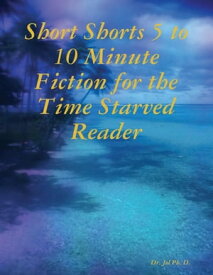 Short Shorts 5 to 10 Minute Fiction for the Time Starved Reader【電子書籍】[ Dr. Jol Ph. D. ]