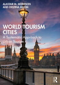 World Tourism Cities A Systematic Approach to Urban Tourism【電子書籍】[ Alastair M. Morrison ]