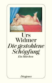 Die gestohlene Sch?pfung Ein M?rchen【電子書籍】[ Urs Widmer ]