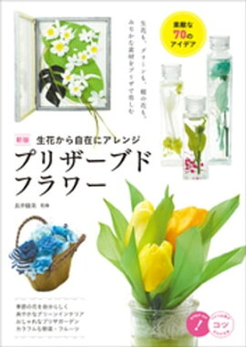 生花から自在にアレンジ　プリザーブドフラワー　素敵な70のアイデア　新版 