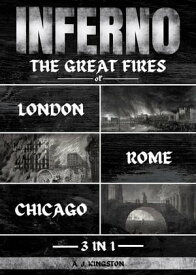 Inferno: 3 In 1 The Great Fires Of London, Rome & Chicago【電子書籍】[ A.J.Kingston ]