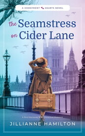 The Seamstress on Cider Lane A Heartwarming WW2 Historical Romance【電子書籍】[ Jillianne Hamilton ]