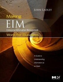 Making Enterprise Information Management (EIM) Work for Business A Guide to Understanding Information as an Asset【電子書籍】[ John Ladley ]