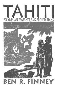 Tahiti Polynesian Peasants and Proletarians【電子書籍】[ Ben R. Finney ]