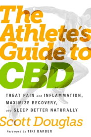 The Athlete's Guide to CBD Treat Pain and Inflammation, Maximize Recovery, and Sleep Better Naturally【電子書籍】[ Scott Douglas ]