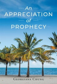An Appreciation of Prophecy【電子書籍】[ Georgiana P. Chung ]