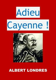 Adieu Cayenne ! (Edition Int?grale - Version Enti?rement Illustr?e)【電子書籍】[ Albert Londres ]