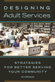 Designing Adult Services Strategies for Better Serving Your Community【電子書籍】[ Ann Roberts ]