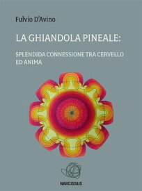 La ghiandola pineale: splendida connessione tra cervello ed anima【電子書籍】[ Fulvio D'avino ]