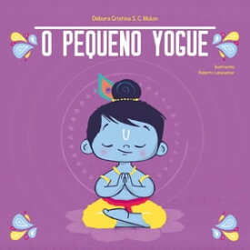 O Pequeno Yogue Yoga para Crian?as【電子書籍】[ D?bora Cristina S. C. Molon ]