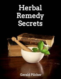 Herbal Remedy Secrets【電子書籍】[ Gerald Pilcher ]