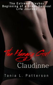 The Extreme Playboy: Beginning of a Great Sensual Life Journey The Hungry Girl, Claudinne【電子書籍】[ Tania L. Patterson ]