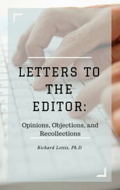 Letters to the Editor: Opinions, Objections, and Recollections【電子書籍】[ Richard Lettis ]