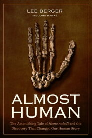 Almost Human The Astonishing Tale of Homo Naledi and the Discovery That Changed Our Human Story【電子書籍】[ Lee Berger ]