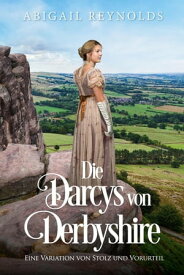 Die Darcys von Derbyshire: Eine Variation von Stolz und Vorurteil【電子書籍】[ Abigail Reynolds ]