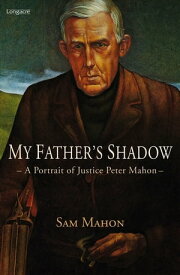 My Father's Shadow A Portrait Of Justice Peter Mahon【電子書籍】[ Sam Mahon ]