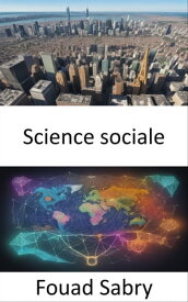 Science sociale D?m?ler la tapisserie de la soci?t?, un guide complet des sciences sociales【電子書籍】[ Fouad Sabry ]