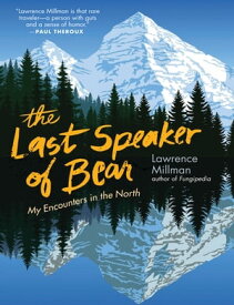 The Last Speaker of Bear My Encounters in the North【電子書籍】[ Lawrence Millman ]