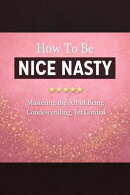 How To Be NICE NASTY