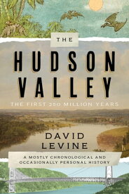 The Hudson Valley: The First 250 Million Years A Mostly Chronological and Occasionally Personal History【電子書籍】[ David Levine ]