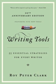 Writing Tools 55 Essential Strategies for Every Writer【電子書籍】[ Roy Peter Clark ]