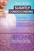 How To Be Slightly Condescending & Get away with it