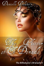 The Glitter of El Dorado (The Billionaire's 50 Jewels V)【電子書籍】[ Danielle Delaney ]