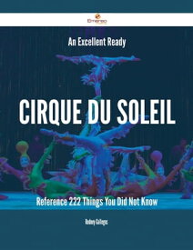 An Excellent Ready Cirque du Soleil Reference - 222 Things You Did Not Know【電子書籍】[ Rodney Gallegos ]