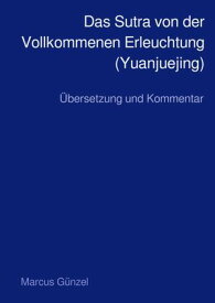 Das Sutra von der Vollkommenen Erleuchtung (Yuanjuejing) ?bersetzung und Kommentar【電子書籍】[ Marcus G?nzel ]