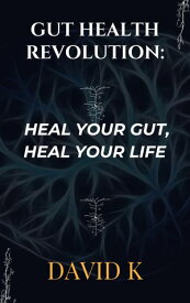 Gut Health Revolution: Heal Your Gut, Heal Your Life【電子書籍】[ David K ]